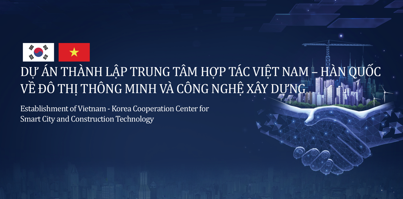 Triển khai dự án Thành lập Trung tâm hợp tác Việt Nam - Hàn Quốc về đô thị thông minh và công nghệ xây dựng