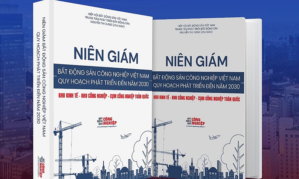 Sắp ra mắt Niên giám Bất động sản công nghiệp Việt Nam - Quy hoạch phát triển đến năm 2030