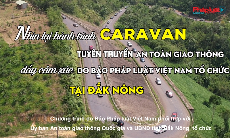 Nhìn lại hành trình Caravan tuyên truyền an toàn giao thông đầy cảm xúc do báo Pháp luật Việt Nam tổ chức tại Đắk Nông